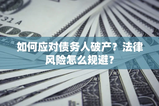 武汉如何应对债务人破产？法律风险怎么规避？