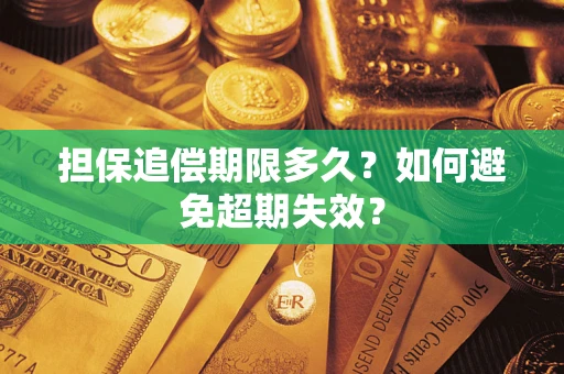 武汉担保追偿期限多久?如何避免超期失效? 武汉担保追偿期限多久?如何避免超期失效?