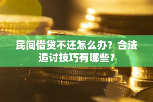 武汉民间借贷不还怎么办？合法追讨技巧有哪些？