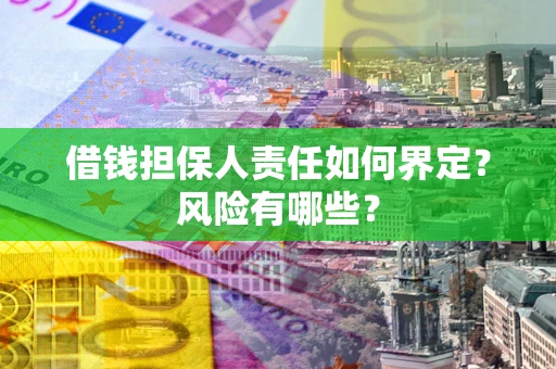 武汉借钱担保人责任如何界定?风险有哪些? 武汉借钱担保人责任如何界定?风险有哪些?
