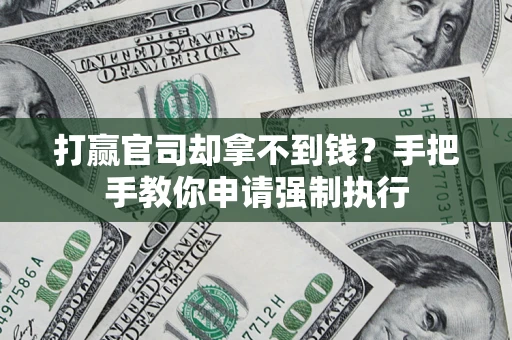 武汉打赢官司却拿不到钱？手把手教你申请强制执行