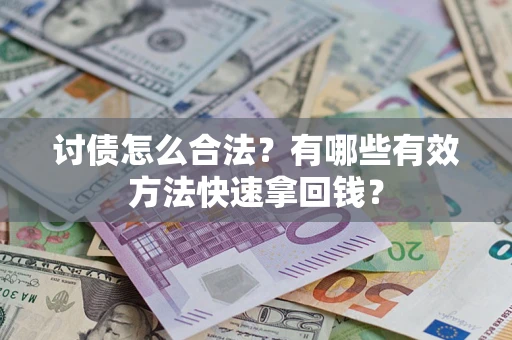 武汉讨债怎么合法？有哪些有效方法快速拿回钱？