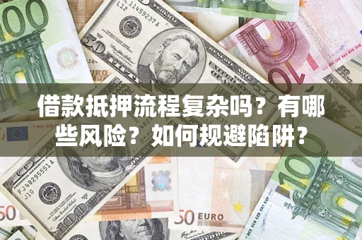 武汉借款抵押流程复杂吗？有哪些风险？如何规避陷阱？