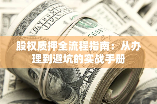武汉股权质押全流程指南：从办理到避坑的实战手册