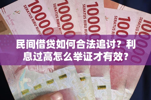 武汉民间借贷如何合法追讨？利息过高怎么举证才有效？