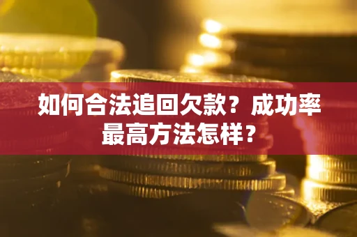 武汉如何合法追回欠款？成功率最高方法怎样？