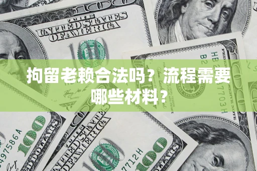 武汉拘留老赖合法吗？流程需要哪些材料？