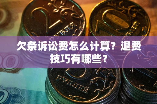武汉欠条诉讼费怎么计算？退费技巧有哪些？