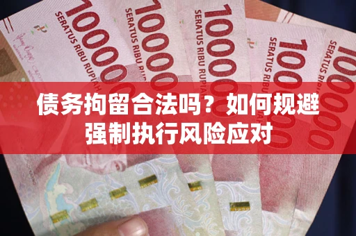 武汉债务拘留合法吗？如何规避强制执行风险应对