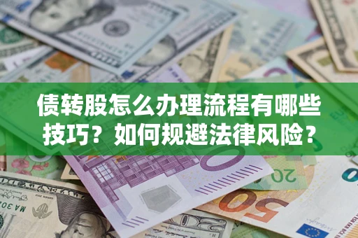 武汉债转股怎么办理流程有哪些技巧？如何规避法律风险？