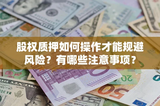 武汉股权质押如何操作才能规避风险？有哪些注意事项？