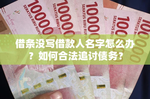 武汉借条没写借款人名字怎么办？如何合法追讨债务？