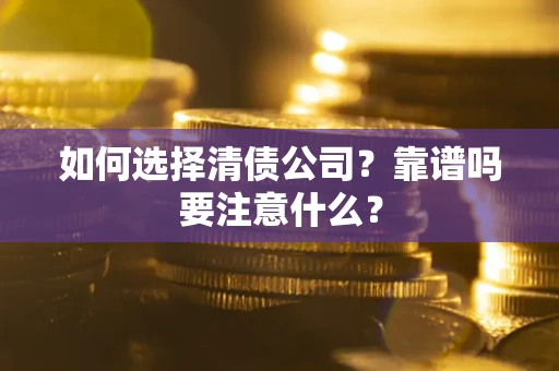 武汉如何选择清债公司？靠谱吗要注意什么？
