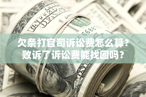 武汉欠条打官司诉讼费怎么算？败诉了诉讼费能找回吗？