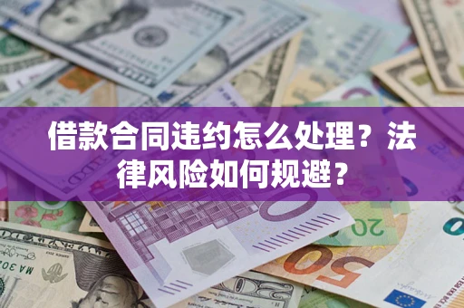 武汉借款合同违约怎么处理？法律风险如何规避？