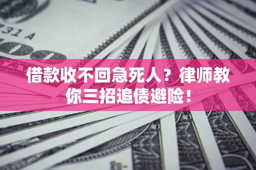 武汉借款收不回急死人？律师教你三招追债避险！