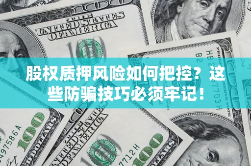 武汉股权质押风险如何把控？这些防骗技巧必须牢记！