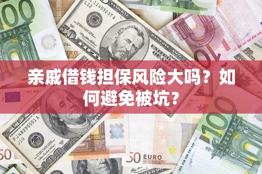 武汉亲戚借钱担保风险大吗？如何避免被坑？