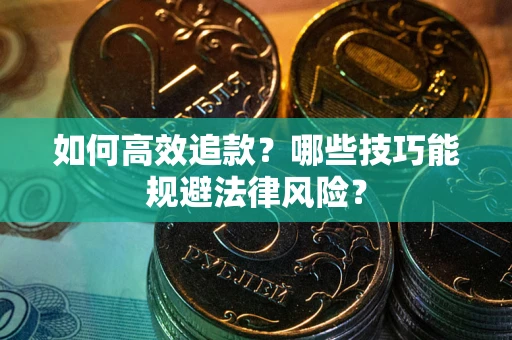 武汉如何高效追款？哪些技巧能规避法律风险？