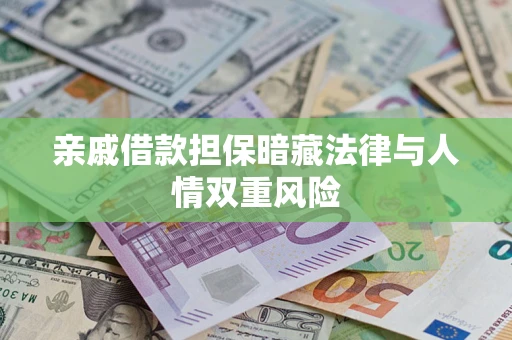 武汉亲戚借款担保暗藏法律与人情双重风险