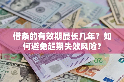 武汉借条的有效期最长几年？如何避免超期失效风险？