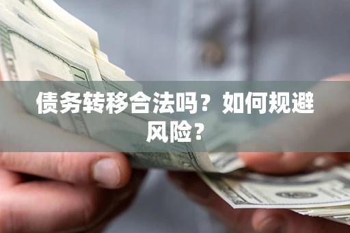 武汉债务转移合法吗？如何规避风险？