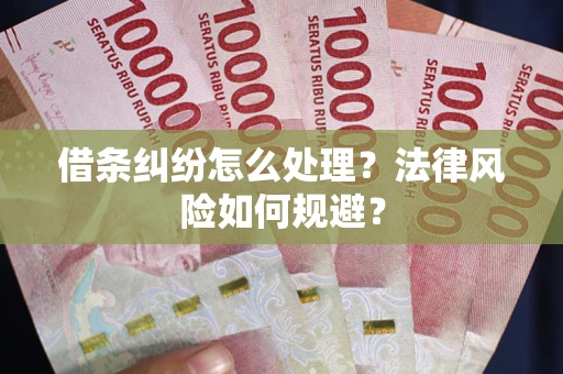 武汉借条纠纷怎么处理？法律风险如何规避？