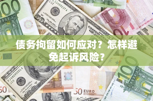 武汉债务拘留如何应对？怎样避免起诉风险？