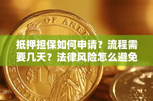武汉抵押担保如何申请？流程需要几天？法律风险怎么避免？避坑指南
