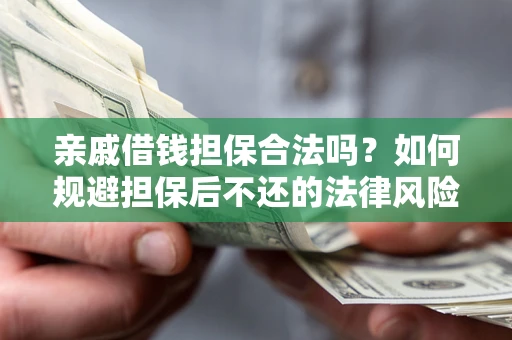 武汉亲戚借钱担保合法吗？如何规避担保后不还的法律风险？
