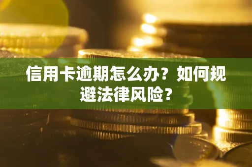 武汉信用卡逾期怎么办？如何规避法律风险？