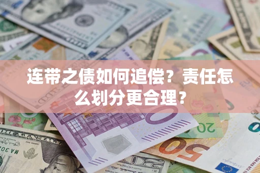 武汉连带之债如何追偿？责任怎么划分更合理？
