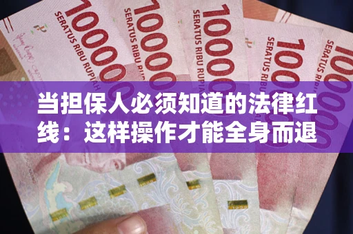 武汉当担保人必须知道的法律红线：这样操作才能全身而退