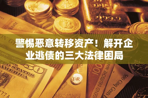 武汉警惕恶意转移资产！解开企业逃债的三大法律困局