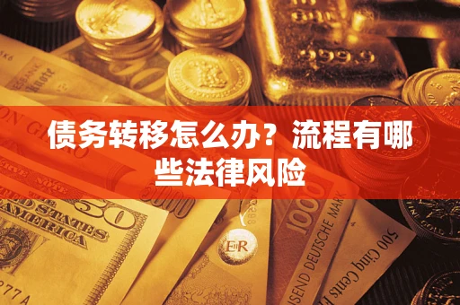 武汉债务转移怎么办？流程有哪些法律风险